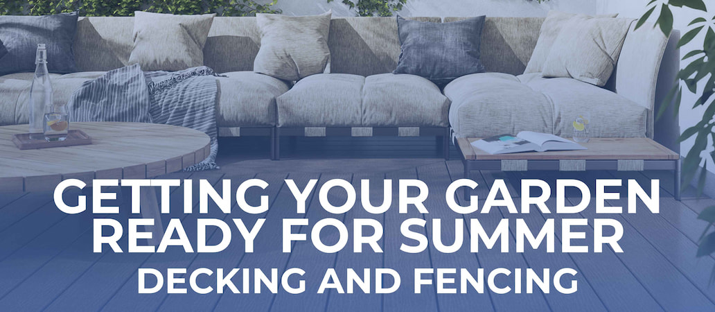 Getting your garden ready for summer – Decking and fencing 